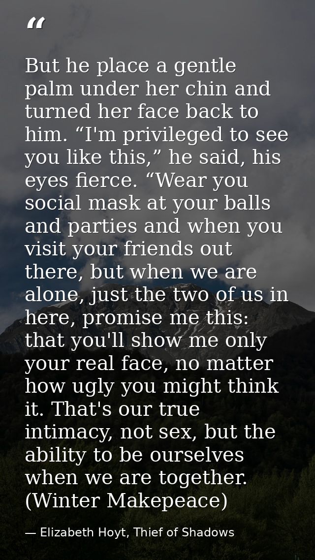 But he place a gentle palm under her chin and turned her face back to him. “I'm privileged to see you like this,” he sai — Elizabeth Hoyt, Thief of Shadows