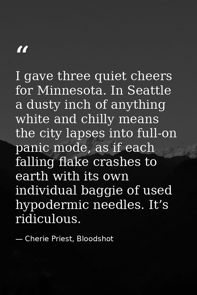 I gave three quiet cheers for Minnesota. In Seattle a dusty inch of anything white and chilly means the city lapses into — Cherie Priest, Bloodshot