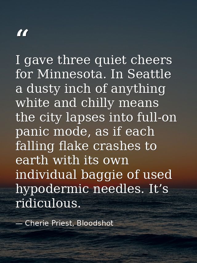 I gave three quiet cheers for Minnesota. In Seattle a dusty inch of anything white and chilly means the city lapses into — Cherie Priest, Bloodshot