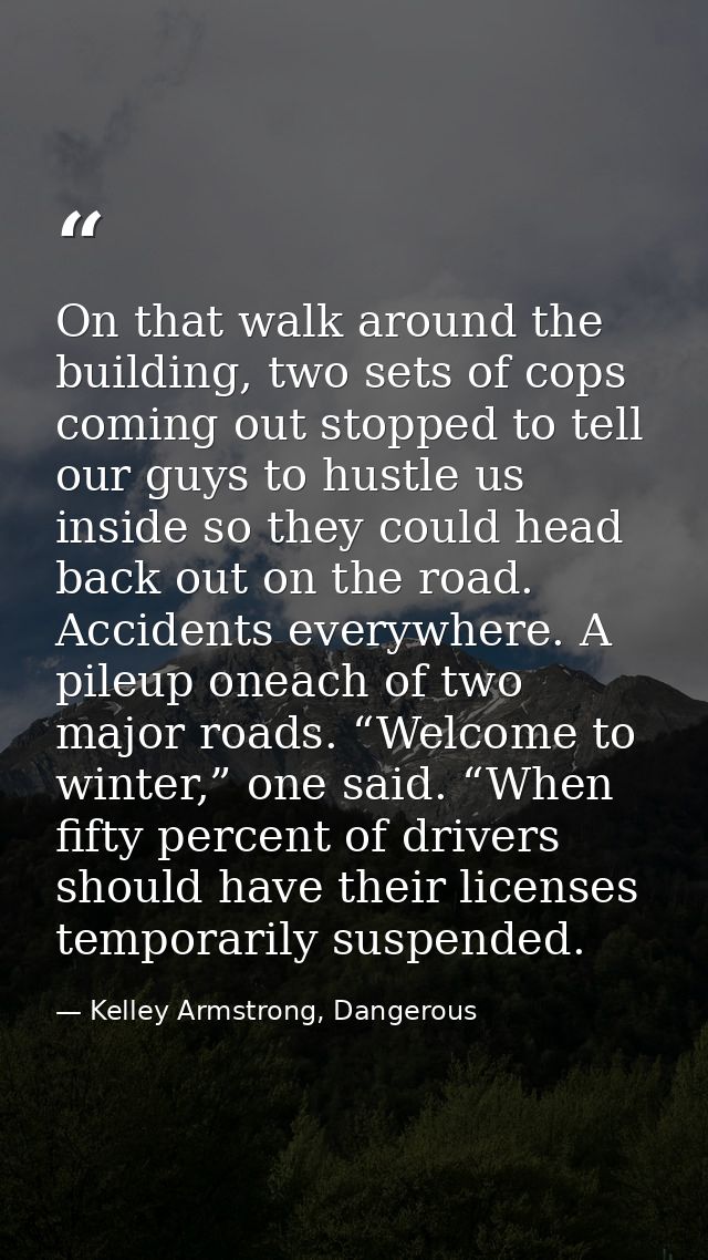 On that walk around the building, two sets of cops coming out stopped to tell our guys to hustle us inside so they could — Kelley Armstrong, Dangerous