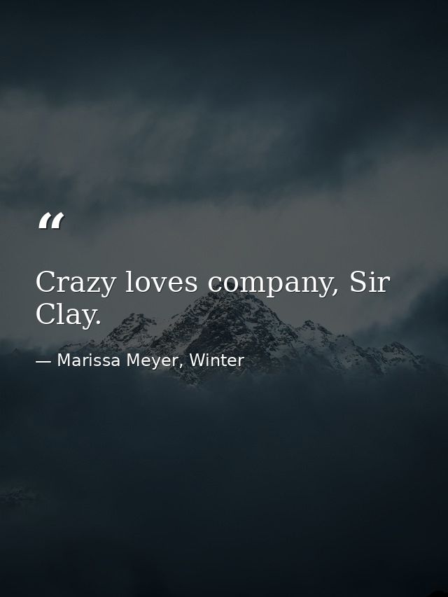 Crazy loves company, Sir Clay. — Marissa Meyer, Winter