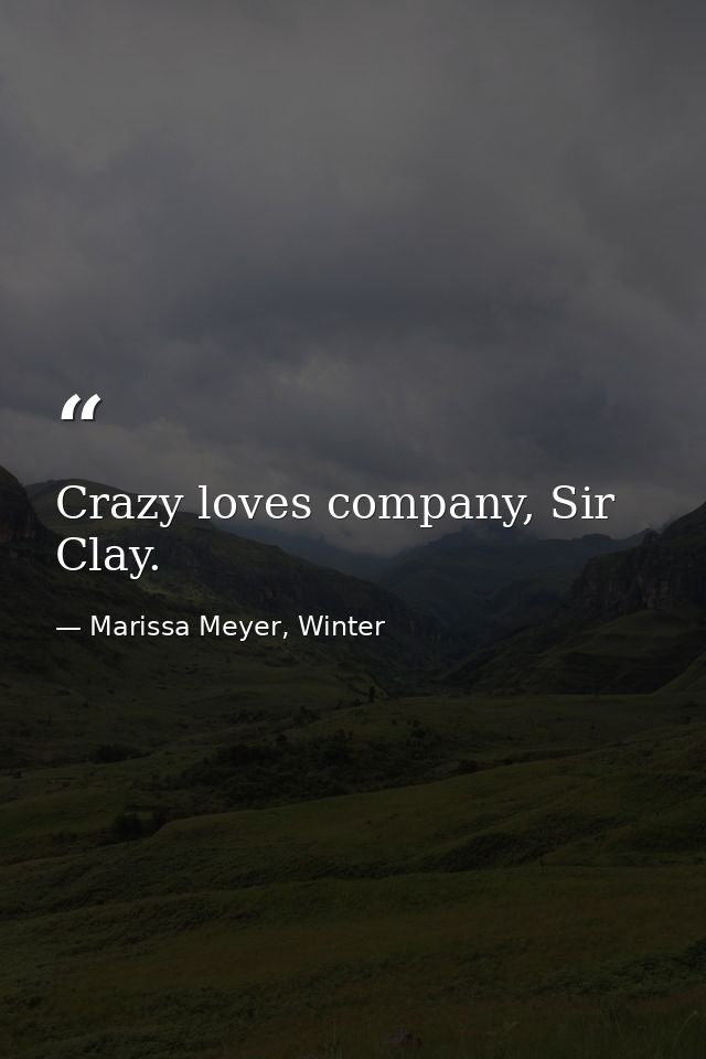 Crazy loves company, Sir Clay. — Marissa Meyer, Winter