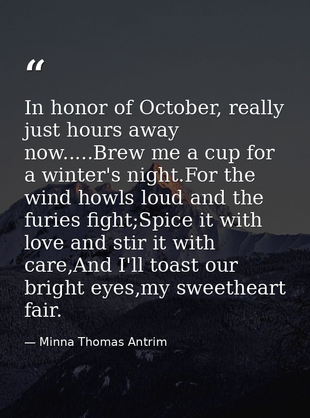 In honor of October, really just hours away now.....Brew me a cup for a winter's night.For the wind howls loud and the f — Minna Thomas Antrim