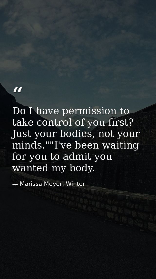 Do I have permission to take control of you first? Just your bodies, not your minds.""I've been waiting for you to admit — Marissa Meyer, Winter