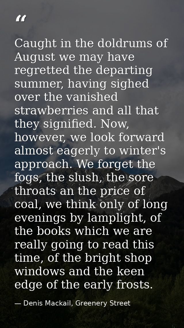 Caught in the doldrums of August we may have regretted the departing summer, having sighed over the vanished strawberrie — Denis Mackail, Greenery Street