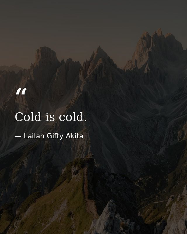 Cold is cold. — Lailah Gifty Akita