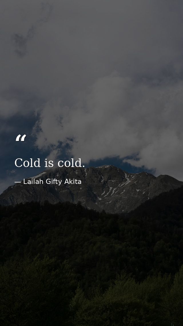 Cold is cold. — Lailah Gifty Akita