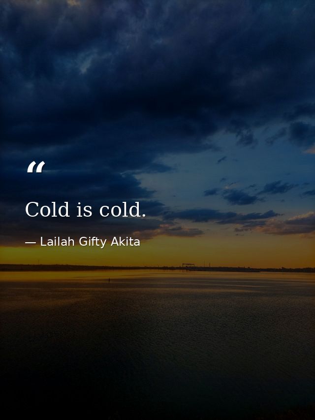 Cold is cold. — Lailah Gifty Akita
