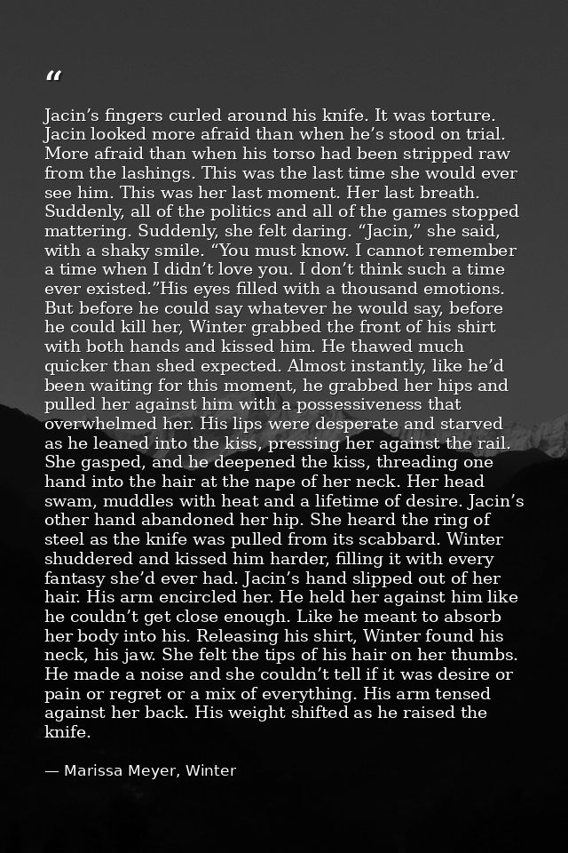 Jacin’s fingers curled around his knife. It was torture. Jacin looked more afraid than when he’s stood on trial. More af — Marissa Meyer, Winter