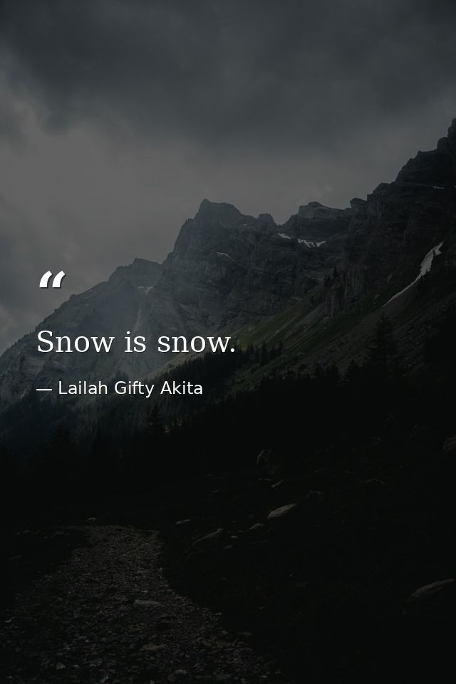 Snow is snow. — Lailah Gifty Akita