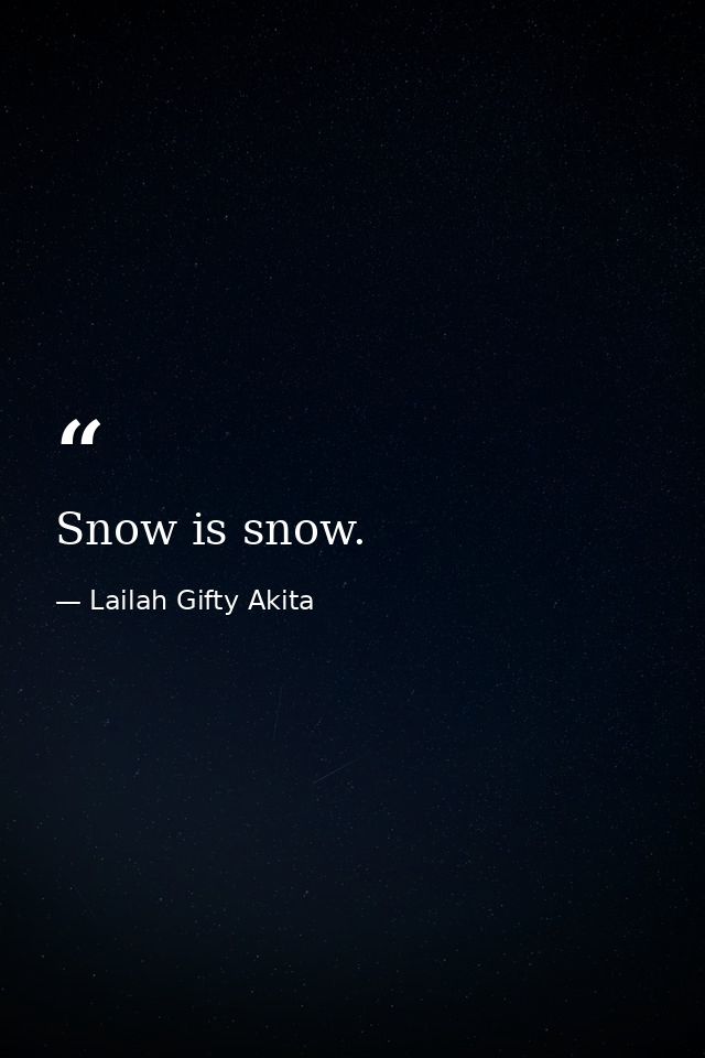 Snow is snow. — Lailah Gifty Akita