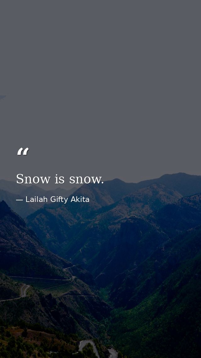 Snow is snow. — Lailah Gifty Akita