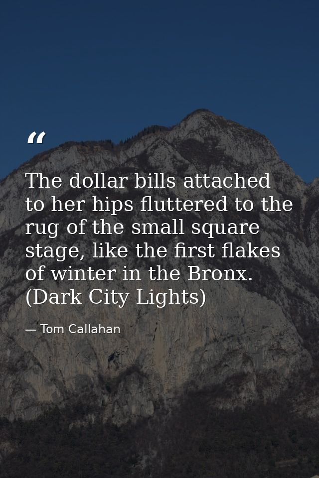 The dollar bills attached to her hips fluttered to the rug of the small square stage, like the first flakes of winter in — Tom Callahan