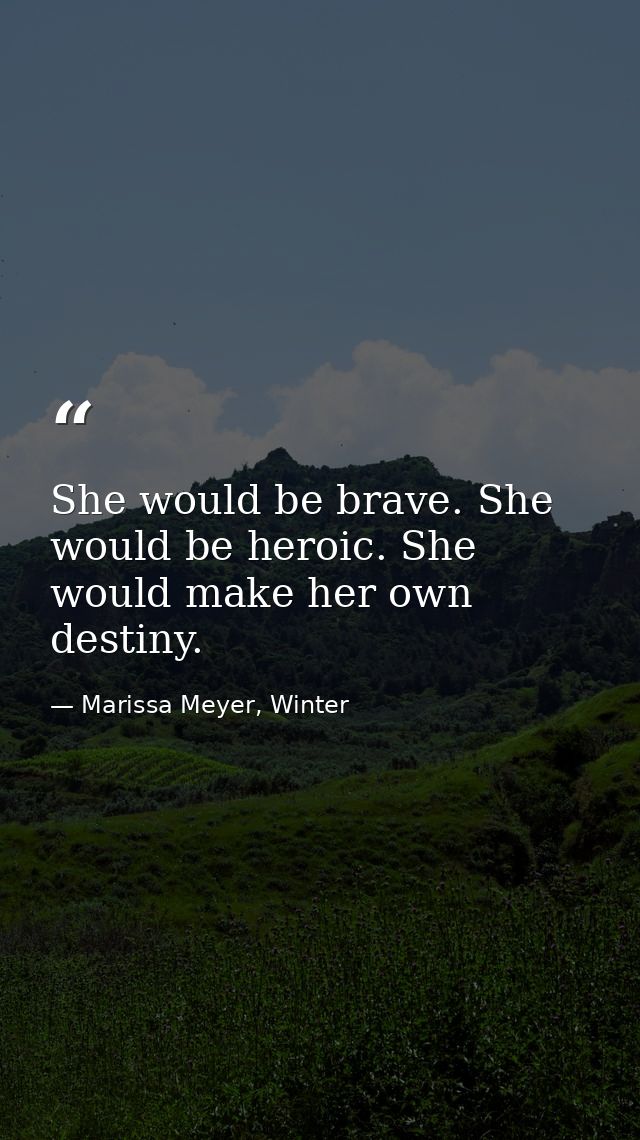 She would be brave. She would be heroic. She would make her own destiny. — Marissa Meyer, Winter