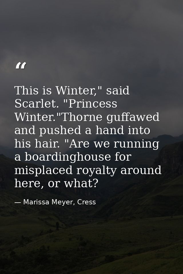 This is Winter," said Scarlet. "Princess Winter."Thorne guffawed and pushed a hand into his hair. "Are we running a boar — Marissa Meyer, Cress