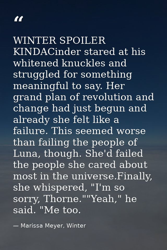 WINTER SPOILER KINDACinder stared at his whitened knuckles and struggled for something meaningful to say. Her grand plan — Marissa Meyer, Winter