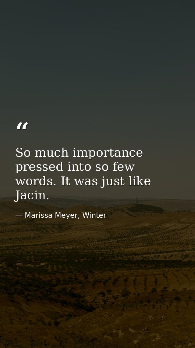 So much importance pressed into so few words. It was just like Jacin. — Marissa Meyer, Winter