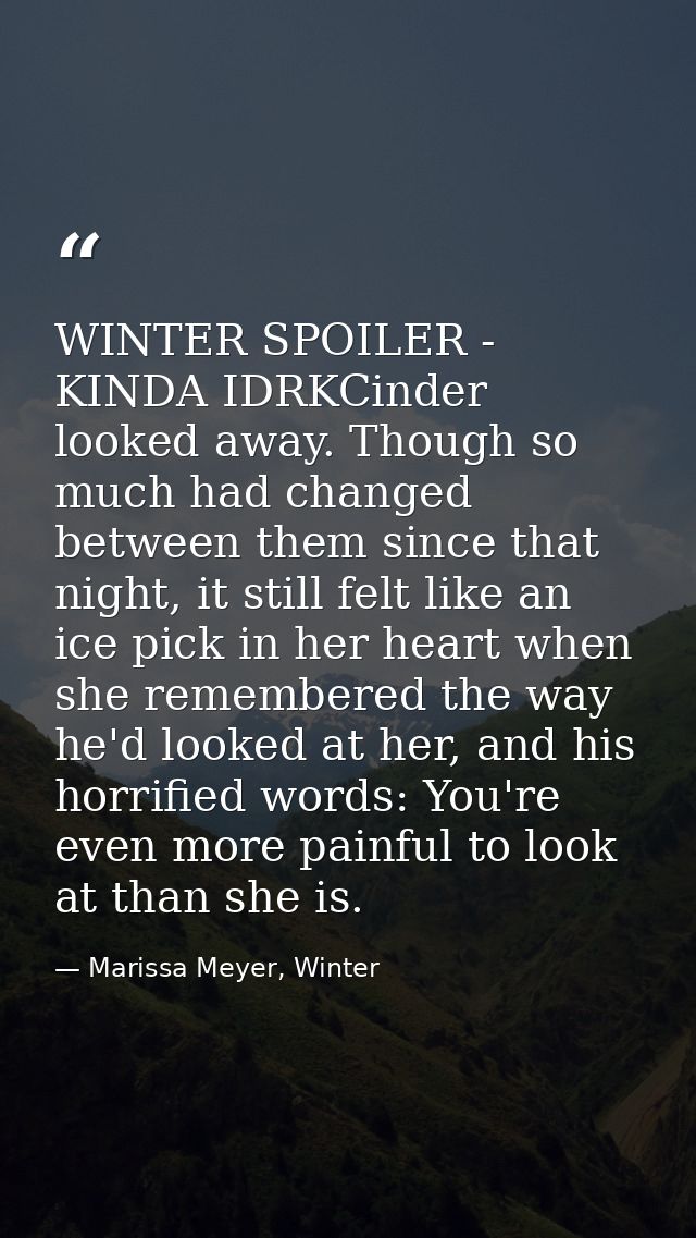 WINTER SPOILER - KINDA IDRKCinder looked away. Though so much had changed between them since that night, it still felt l — Marissa Meyer, Winter