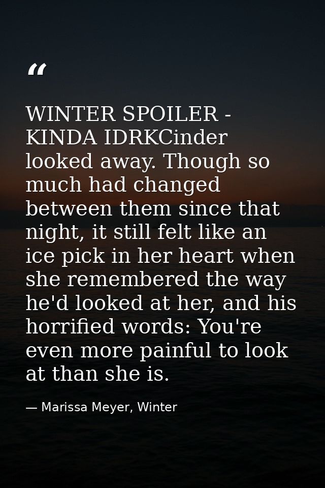 WINTER SPOILER - KINDA IDRKCinder looked away. Though so much had changed between them since that night, it still felt l — Marissa Meyer, Winter