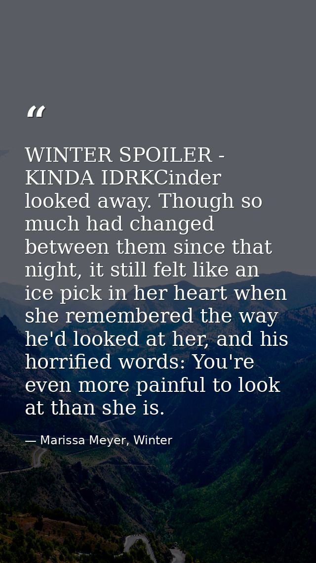 WINTER SPOILER - KINDA IDRKCinder looked away. Though so much had changed between them since that night, it still felt l — Marissa Meyer, Winter