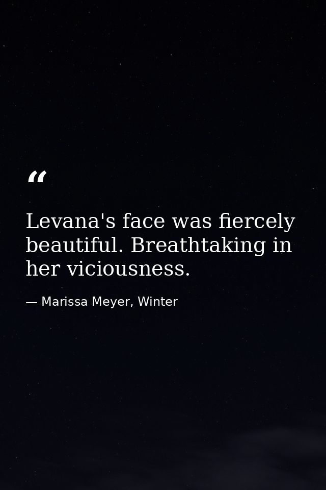 Levana's face was fiercely beautiful. Breathtaking in her viciousness. — Marissa Meyer, Winter