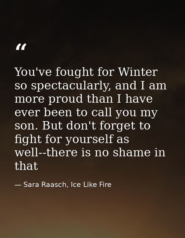 You've fought for Winter so spectacularly, and I am more proud than I have ever been to call you my son. But don't forge — Sara Raasch, Ice Like Fire