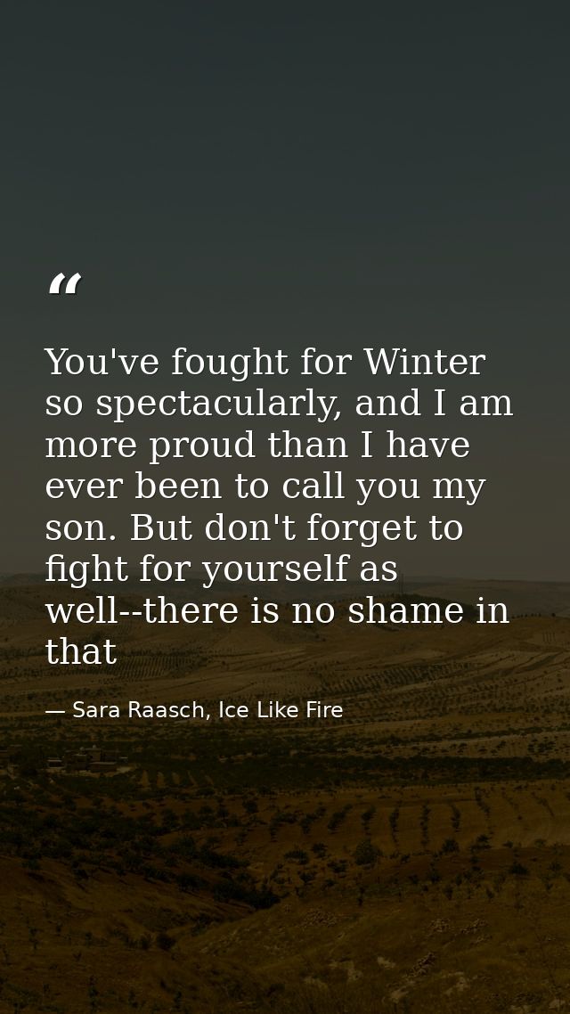 You've fought for Winter so spectacularly, and I am more proud than I have ever been to call you my son. But don't forge — Sara Raasch, Ice Like Fire