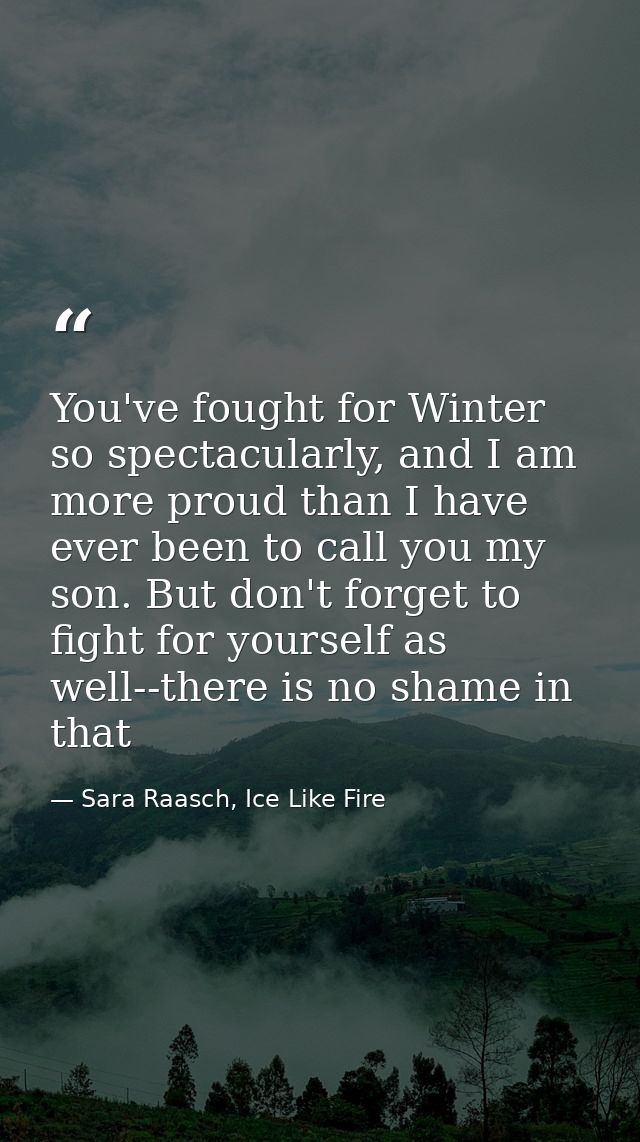 You've fought for Winter so spectacularly, and I am more proud than I have ever been to call you my son. But don't forge — Sara Raasch, Ice Like Fire