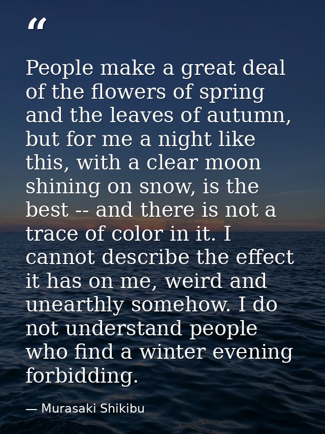 People make a great deal of the flowers of spring and the leaves of autumn, but for me a night like this, with a clear m — Murasaki Shikibu