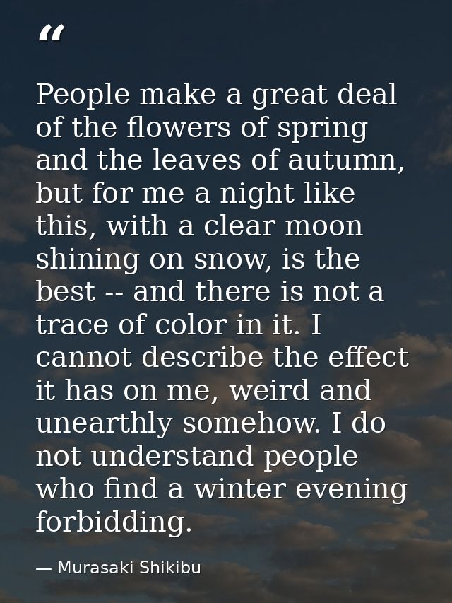 People make a great deal of the flowers of spring and the leaves of autumn, but for me a night like this, with a clear m — Murasaki Shikibu
