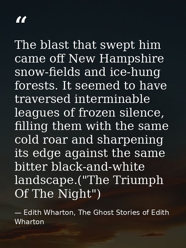 The blast that swept him came off New Hampshire snow-fields and ice-hung forests. It seemed to have traversed interminab — Edith Wharton, The Ghost Stories of Edith Wharton