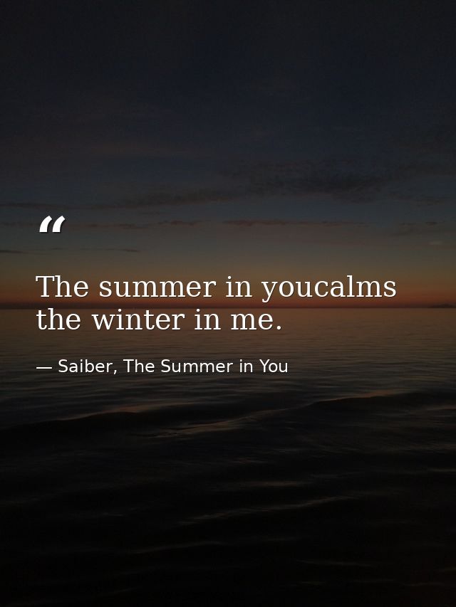 The summer in youcalms the winter in me. — Saiber, The Summer in You