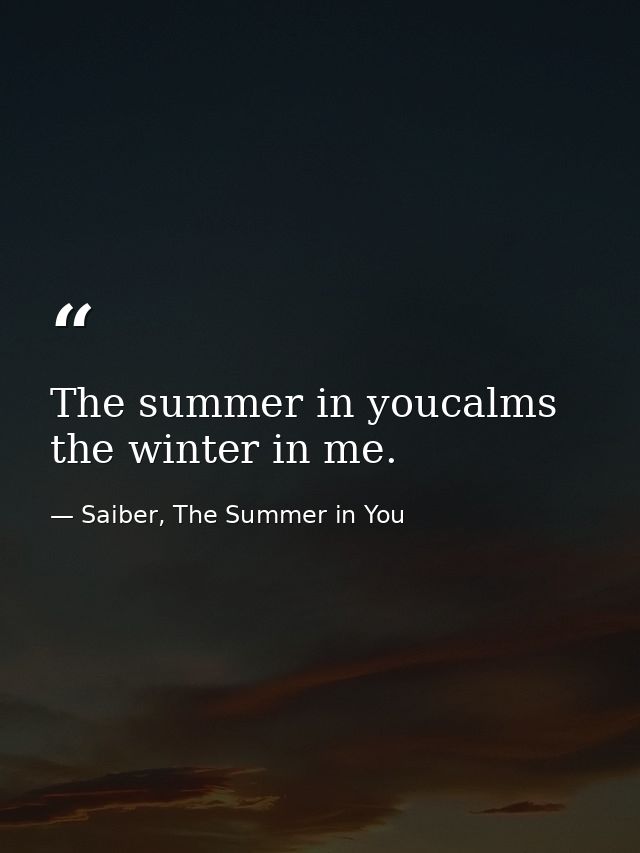 The summer in youcalms the winter in me. — Saiber, The Summer in You