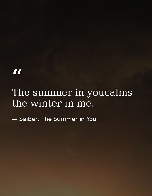 The summer in youcalms the winter in me. — Saiber, The Summer in You