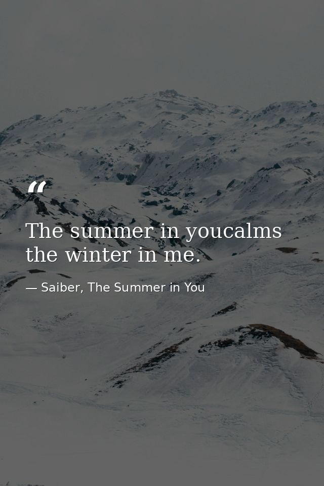The summer in youcalms the winter in me. — Saiber, The Summer in You