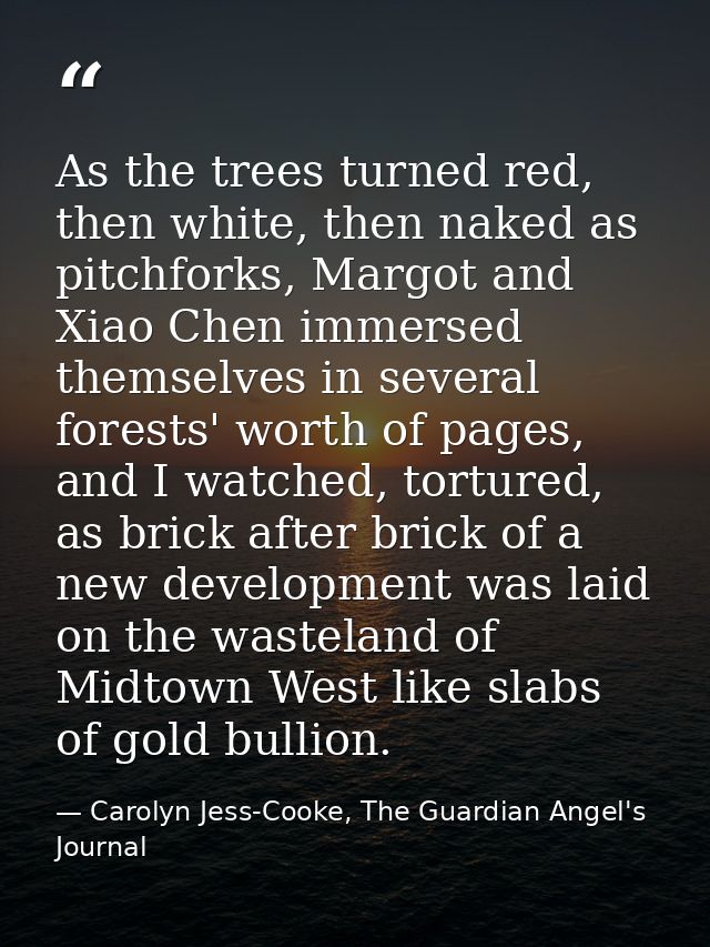 As the trees turned red, then white, then naked as pitchforks, Margot and Xiao Chen immersed themselves in several fores — Carolyn Jess-Cooke, The Guardian Angel's Journal