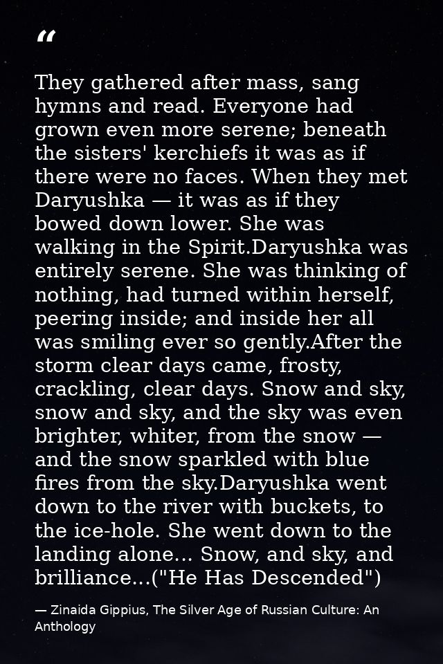 They gathered after mass, sang hymns and read. Everyone had grown even more serene; beneath the sisters' kerchiefs it wa — Zinaida Gippius, The Silver Age of Russian Culture: An Anthology