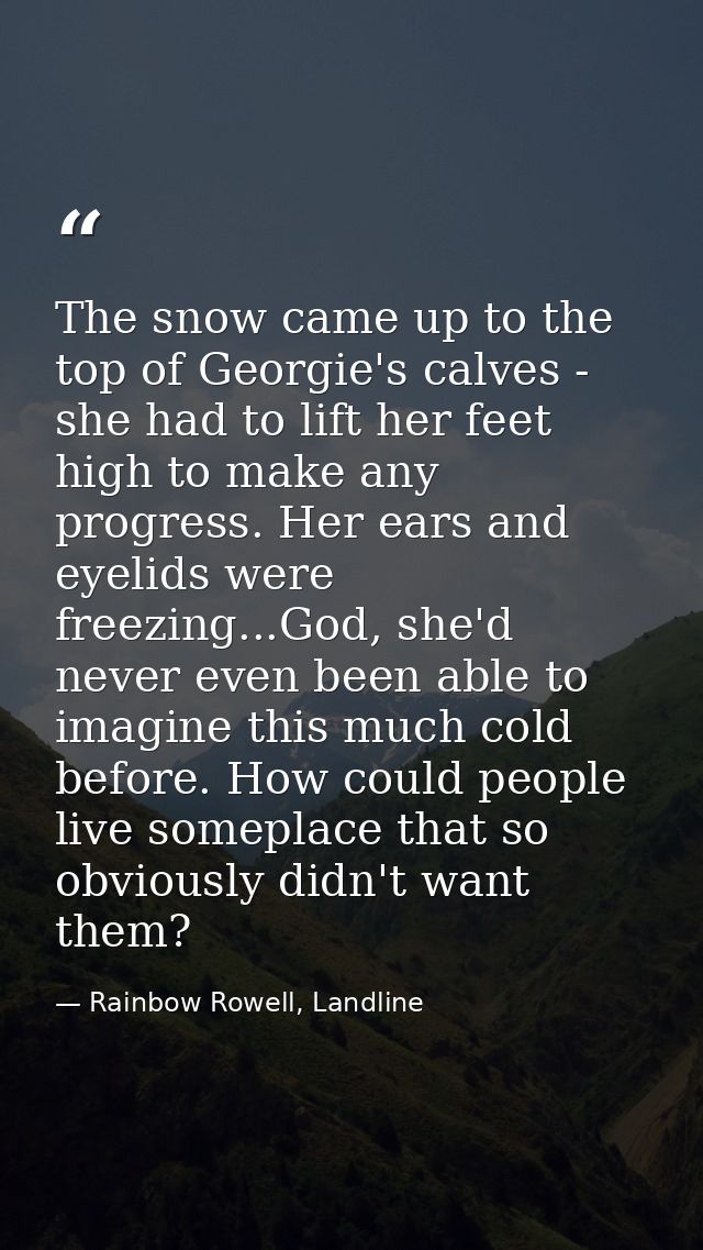 The snow came up to the top of Georgie's calves - she had to lift her feet high to make any progress. Her ears and eyeli — Rainbow Rowell, Landline