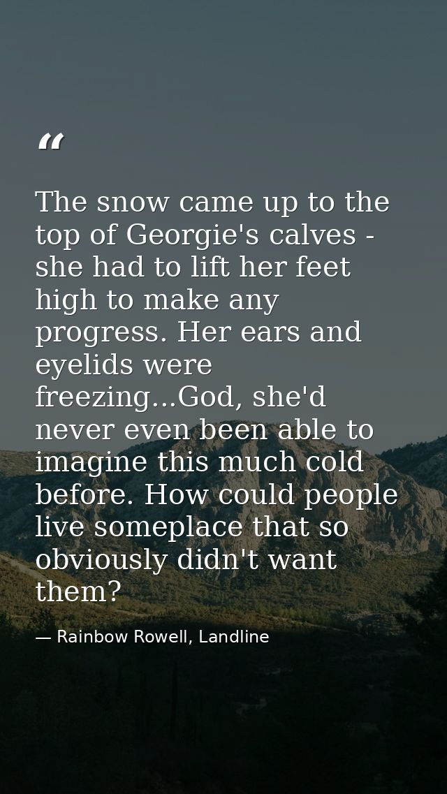 The snow came up to the top of Georgie's calves - she had to lift her feet high to make any progress. Her ears and eyeli — Rainbow Rowell, Landline