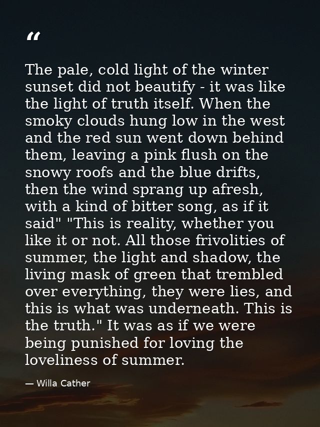The pale, cold light of the winter sunset did not beautify - it was like the light of truth itself. When the smoky cloud — Willa Cather