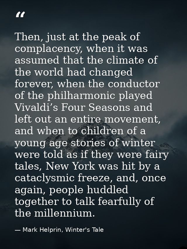 Then, just at the peak of complacency, when it was assumed that the climate of the world had changed forever, when the c — Mark Helprin, Winter's Tale