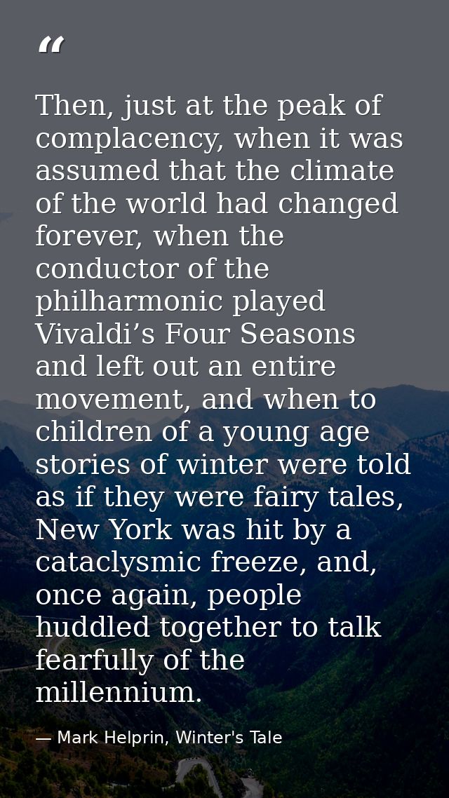 Then, just at the peak of complacency, when it was assumed that the climate of the world had changed forever, when the c — Mark Helprin, Winter's Tale