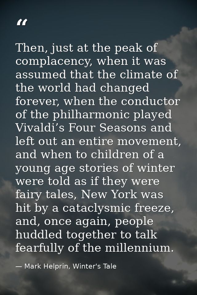 Then, just at the peak of complacency, when it was assumed that the climate of the world had changed forever, when the c — Mark Helprin, Winter's Tale