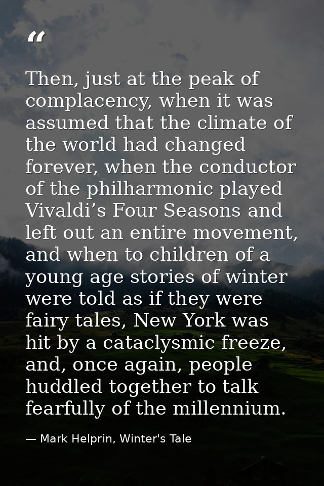 Then, just at the peak of complacency, when it was assumed that the climate of the world had changed forever, when the c — Mark Helprin, Winter's Tale