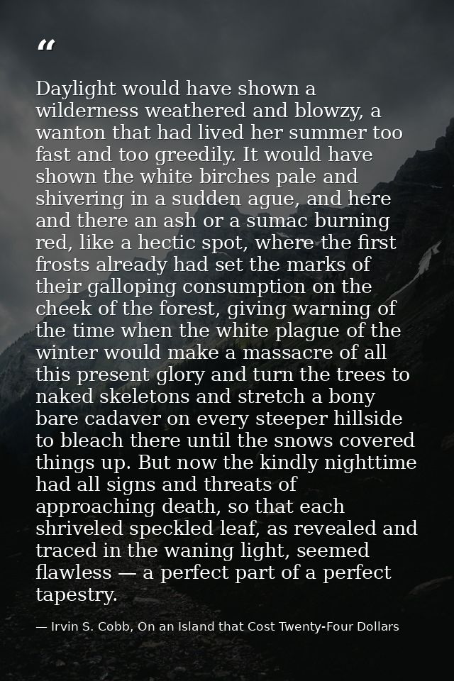 Daylight would have shown a wilderness weathered and blowzy, a wanton that had lived her summer too fast and too greedil — Irvin S. Cobb, On an Island that Cost Twenty-Four Dollars