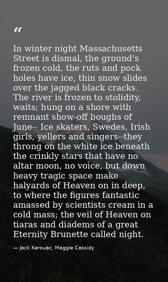 In winter night Massachusetts Street is dismal, the ground's frozen cold, the ruts and pock holes have ice, thin snow sl — Jack Kerouac, Maggie Cassidy