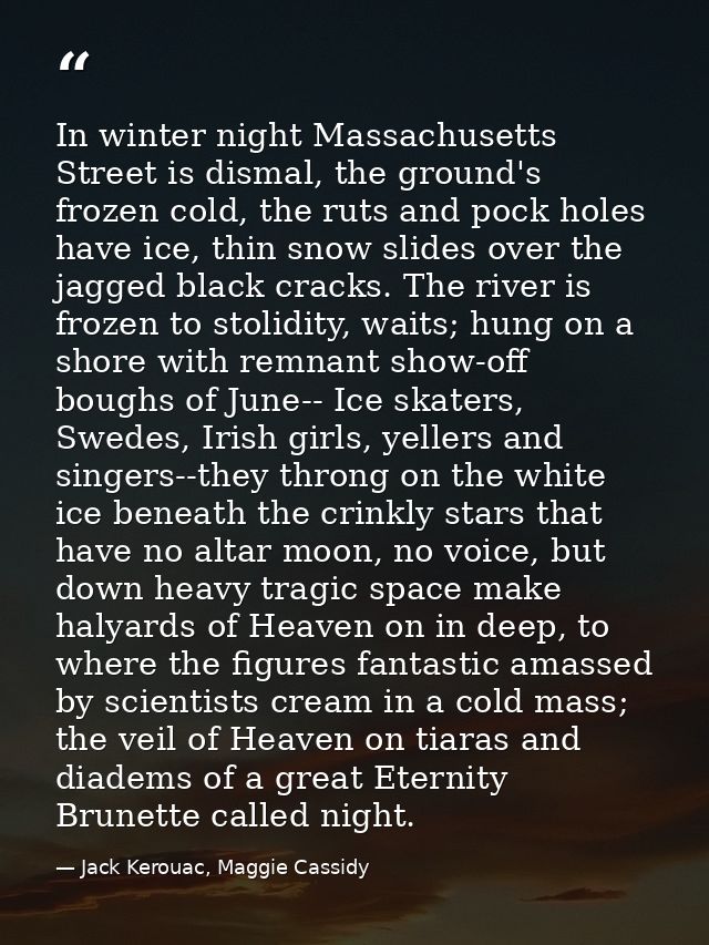 In winter night Massachusetts Street is dismal, the ground's frozen cold, the ruts and pock holes have ice, thin snow sl — Jack Kerouac, Maggie Cassidy