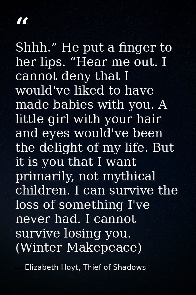 Shhh.” He put a finger to her lips. “Hear me out. I cannot deny that I would've liked to have made babies with you. A li — Elizabeth Hoyt, Thief of Shadows