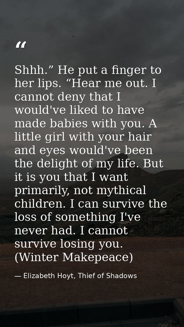 Shhh.” He put a finger to her lips. “Hear me out. I cannot deny that I would've liked to have made babies with you. A li — Elizabeth Hoyt, Thief of Shadows