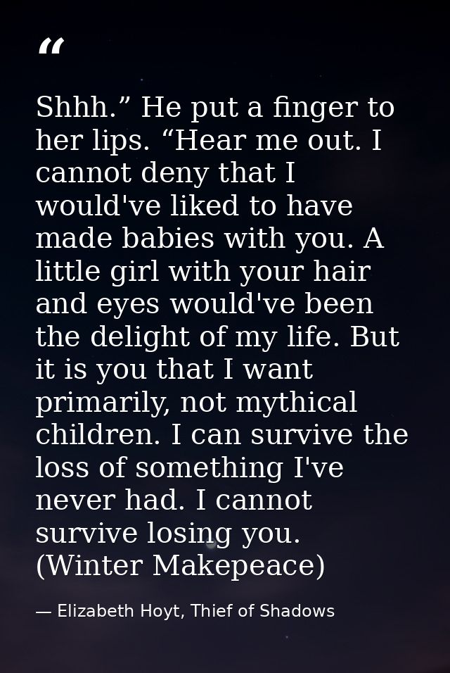Shhh.” He put a finger to her lips. “Hear me out. I cannot deny that I would've liked to have made babies with you. A li — Elizabeth Hoyt, Thief of Shadows